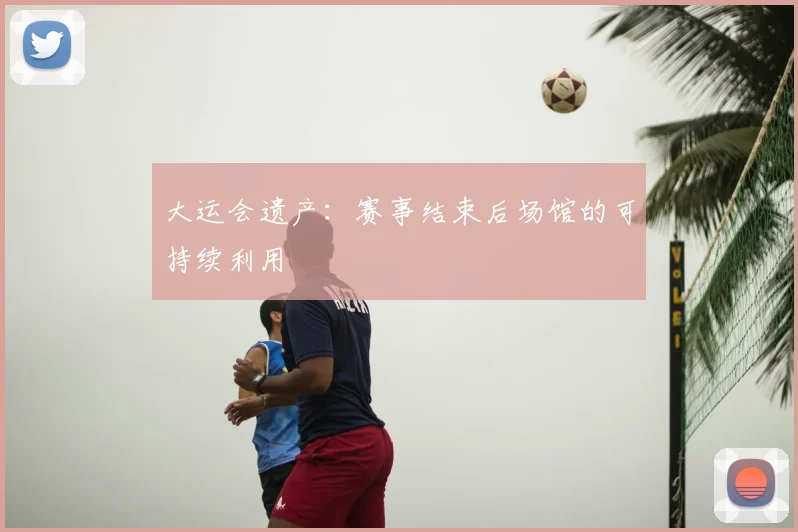 大运会遗产：赛事结束后场馆的可持续利用