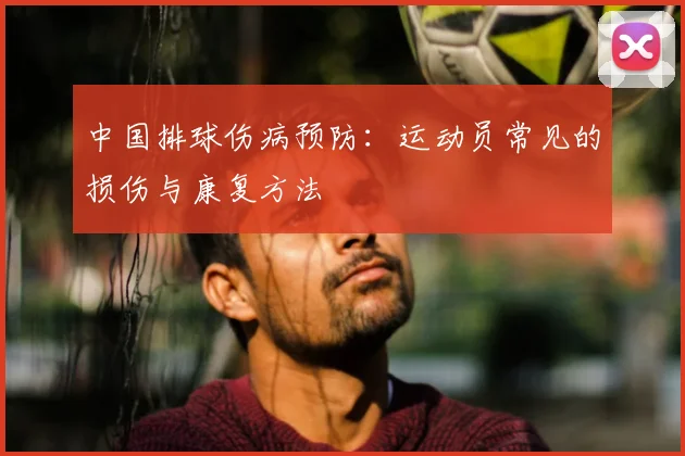 中国排球伤病预防:运动员常见的损伤与康复方法