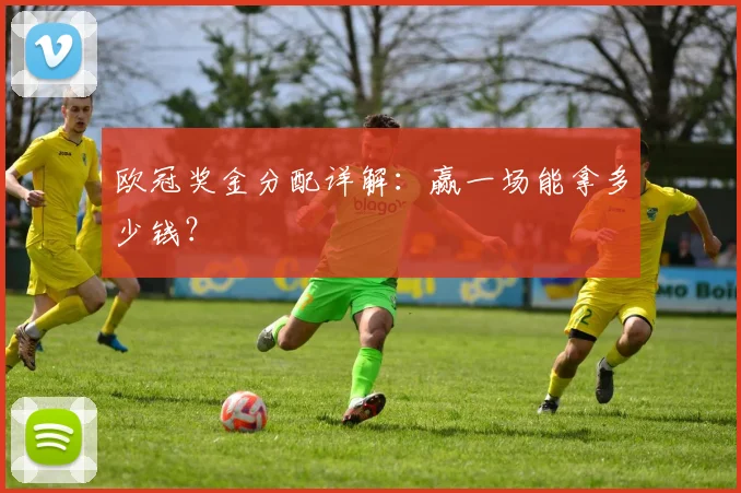 欧冠奖金分配详解：赢一场能拿多少钱？