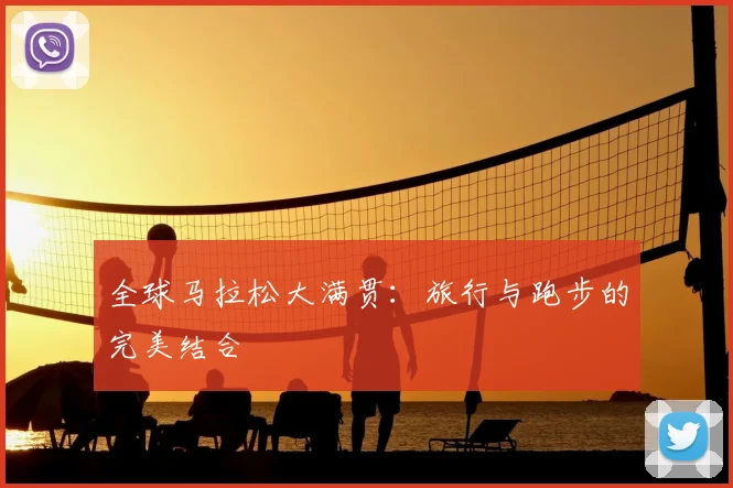 全球马拉松大满贯：旅行与跑步的完美结合